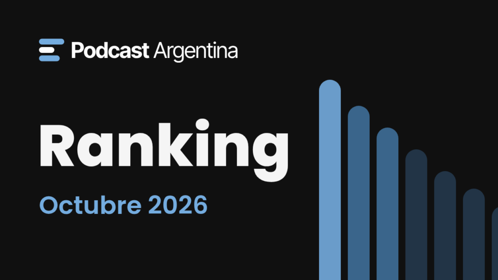 Ranking de podcasts argentinos de Podcast Argentina, octubre 2026